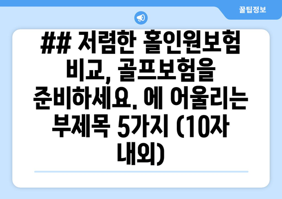 ## 저렴한 홀인원보험 비교, 골프보험을 준비하세요. 에 어울리는 부제목 5가지 (10자 내외)