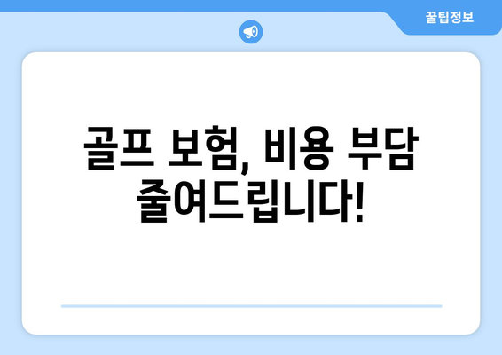 골프 보험, 비용 부담 줄여드립니다!