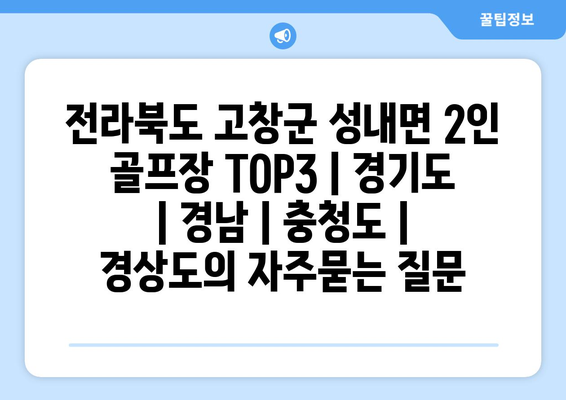 전라북도 고창군 성내면 2인 골프장 TOP3 | 경기도 | 경남 | 충청도 | 경상도