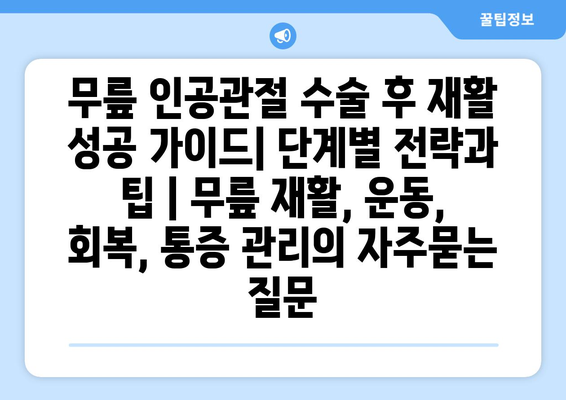 무릎 인공관절 수술 후 재활 성공 가이드| 단계별 전략과 팁 | 무릎 재활, 운동, 회복, 통증 관리