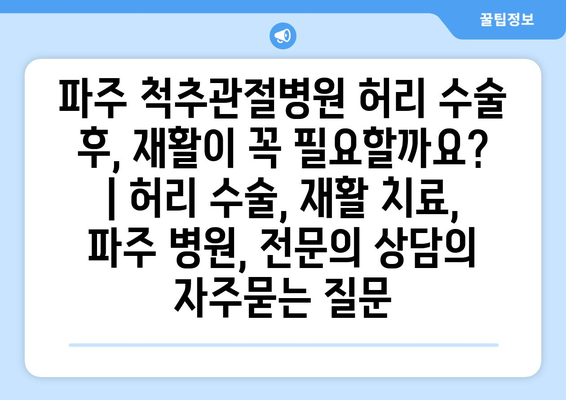 파주 척추관절병원 허리 수술 후, 재활이 꼭 필요할까요? | 허리 수술, 재활 치료, 파주 병원, 전문의 상담