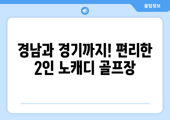 경남과 경기까지! 편리한 2인 노캐디 골프장