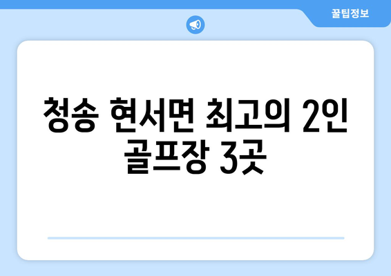 청송 현서면 최고의 2인 골프장 3곳