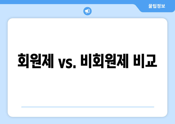 회원제 vs. 비회원제 비교