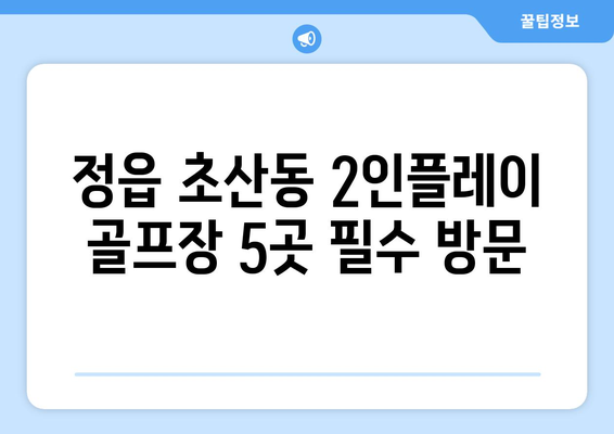 정읍 초산동 2인플레이 골프장 5곳 필수 방문