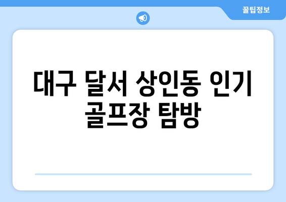 대구 달서 상인동 인기 골프장 탐방