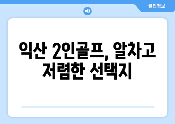 익산 2인골프, 알차고 저렴한 선택지