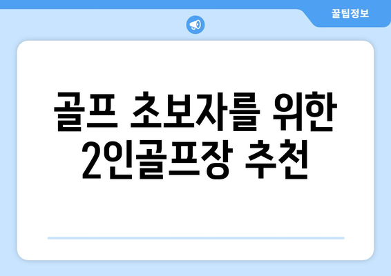 골프 초보자를 위한 2인골프장 추천