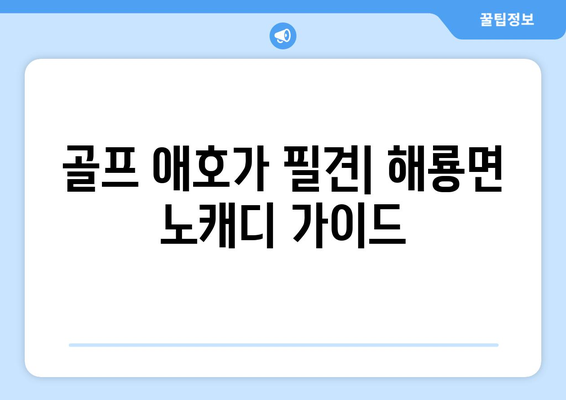 골프 애호가 필견| 해룡면 노캐디 가이드