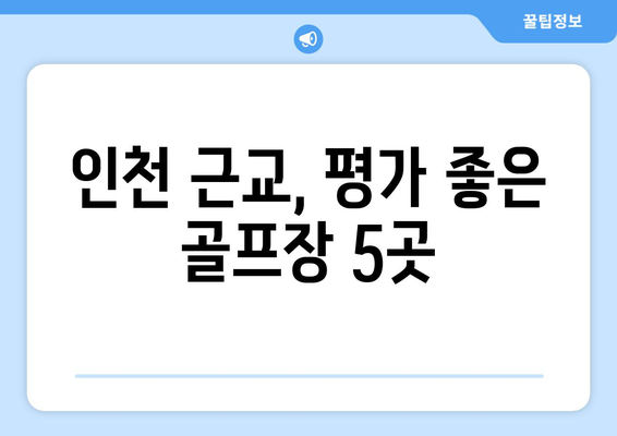 인천 근교, 평가 좋은 골프장 5곳