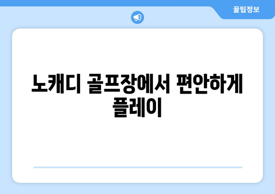 노캐디 골프장에서 편안하게 플레이