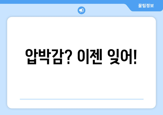 압박감? 이젠 잊어!