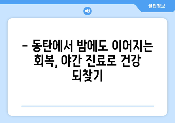 동탄 야간 진료 재활병원| 밤에도 이어지는 회복, 동탄야간진료재활병원에서 | 야간 진료, 재활 치료, 동탄, 회복 지원