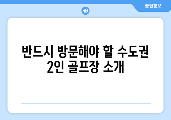 반드시 방문해야 할 수도권 2인 골프장 소개