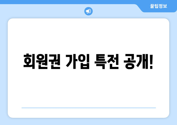 회원권 가입 특전 공개!