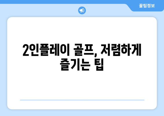 2인플레이 골프, 저렴하게 즐기는 팁