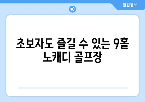 초보자도 즐길 수 있는 9홀 노캐디 골프장