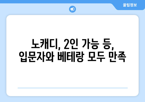 노캐디, 2인 가능 등, 입문자와 베테랑 모두 만족