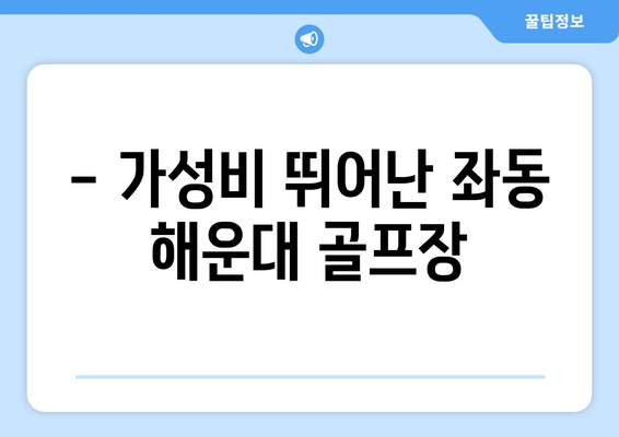 - 가성비 뛰어난 좌동 해운대 골프장