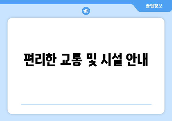 편리한 교통 및 시설 안내