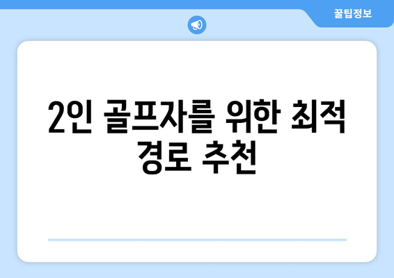 2인 골프자를 위한 최적 경로 추천