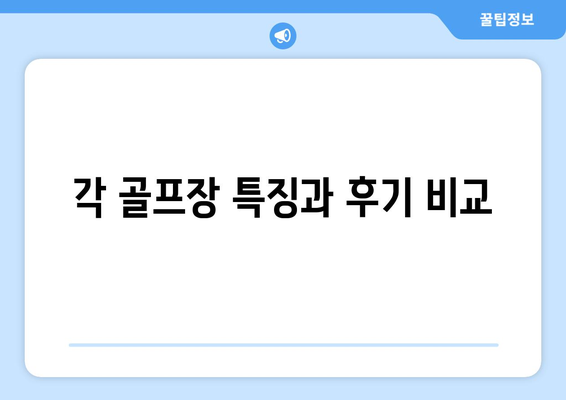 각 골프장 특징과 후기 비교