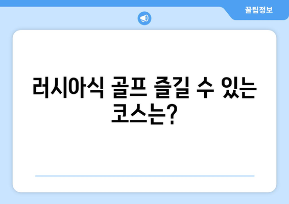 러시아식 골프 즐길 수 있는 코스는?