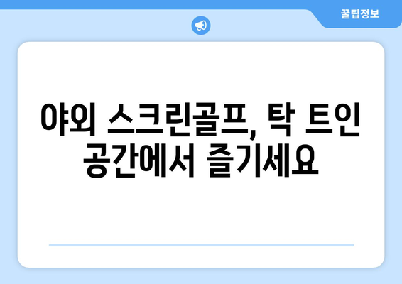 야외 스크린골프, 탁 트인 공간에서 즐기세요