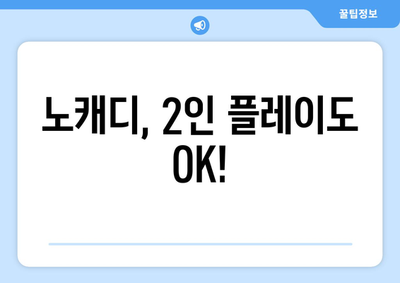 노캐디, 2인 플레이도 OK!