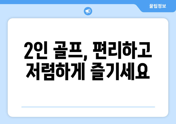 2인 골프, 편리하고 저렴하게 즐기세요