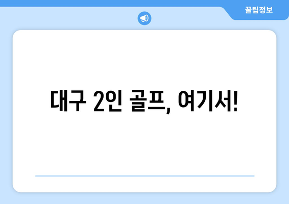 대구 2인 골프, 여기서!