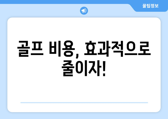 골프 비용, 효과적으로 줄이자!