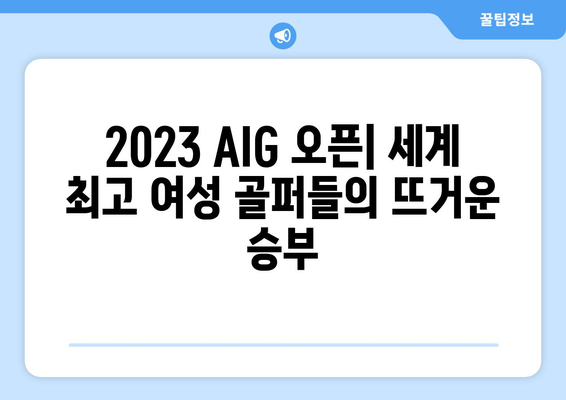 2023 LPGA AIG 오픈| 세계 최고 선수들의 숙련된 기술 대결 | 골프, 스포츠, 대회 분석