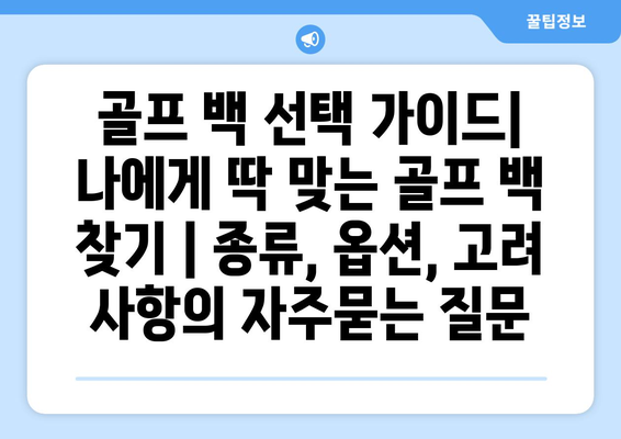 골프 백 선택 가이드| 나에게 딱 맞는 골프 백 찾기 | 종류, 옵션, 고려 사항