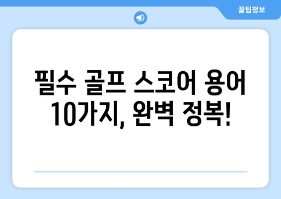 골프 스코어 용어 완벽 정복| 필수 용어 10가지로 쉽게 이해하기 | 골프, 스코어, 터미놀로지, 용어 정리