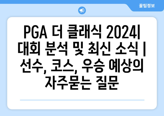 PGA 더 클래식 2024| 대회 분석 및 최신 소식 | 선수, 코스, 우승 예상