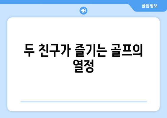 두 친구가 즐기는 골프의 열정