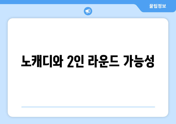 노캐디와 2인 라운드 가능성