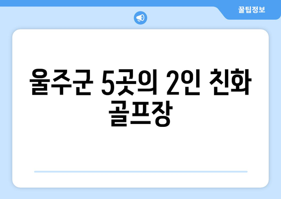 울주군 5곳의 2인 친화 골프장