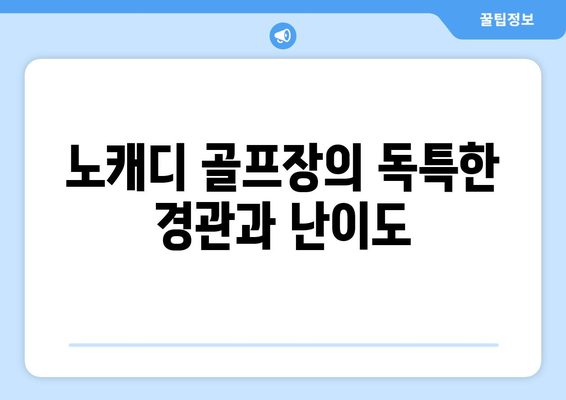 노캐디 골프장의 독특한 경관과 난이도