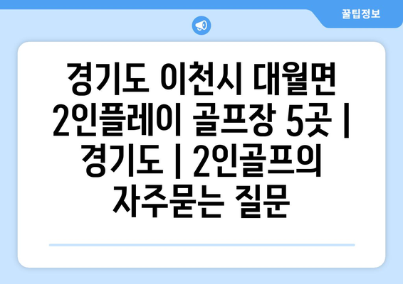 경기도 이천시 대월면 2인플레이 골프장 5곳 | 경기도 | 2인골프