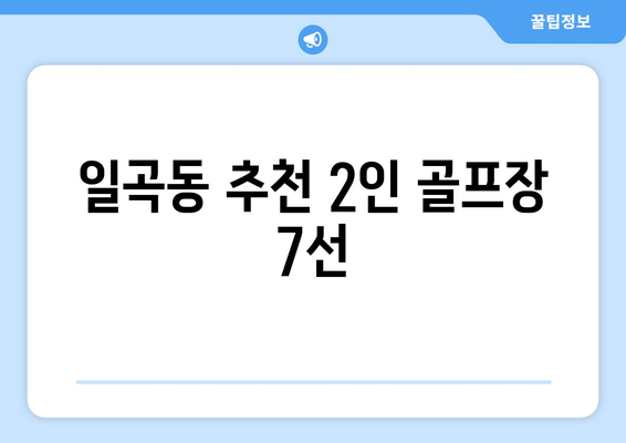 일곡동 추천 2인 골프장 7선