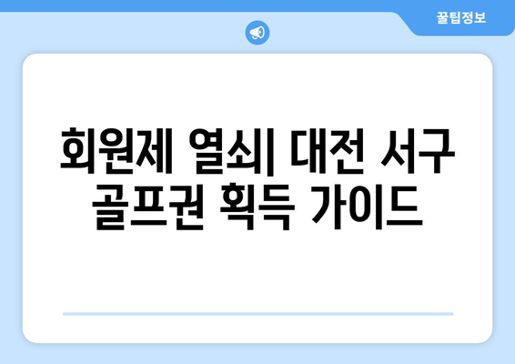 회원제 열쇠| 대전 서구 골프권 획득 가이드