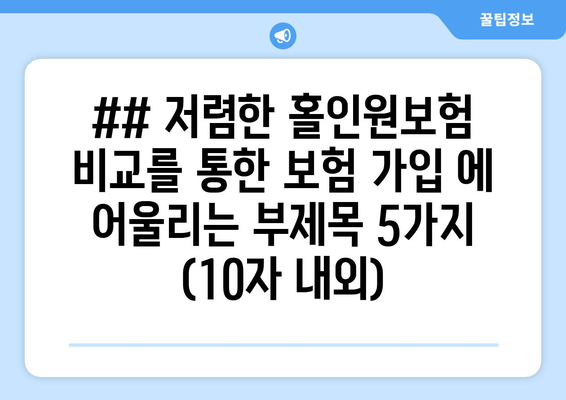 ## 저렴한 홀인원보험 비교를 통한 보험 가입 에 어울리는 부제목 5가지 (10자 내외)