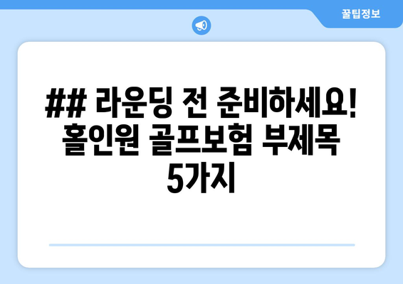 ## 라운딩 전 준비하세요! 홀인원 골프보험 부제목 5가지