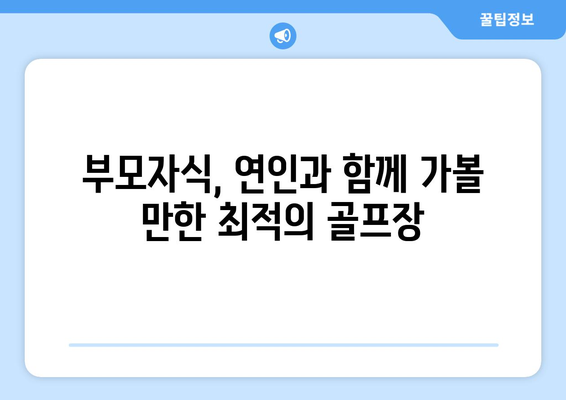 부모자식, 연인과 함께 가볼 만한 최적의 골프장