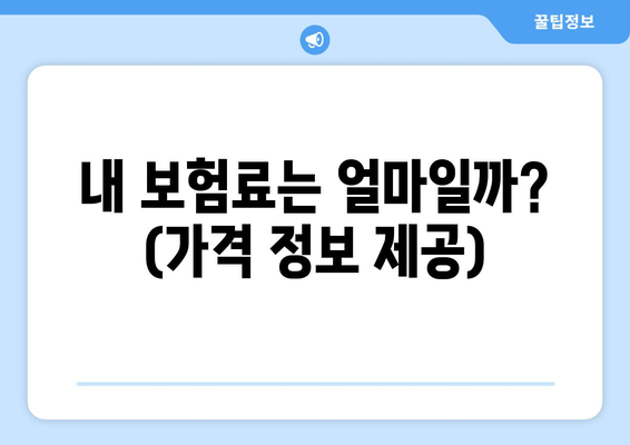 내 보험료는 얼마일까? (가격 정보 제공)