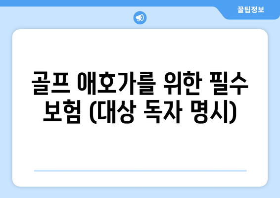 골프 애호가를 위한 필수 보험 (대상 독자 명시)