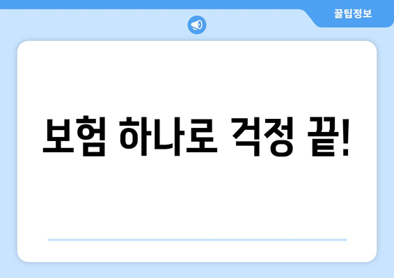 보험 하나로 걱정 끝!