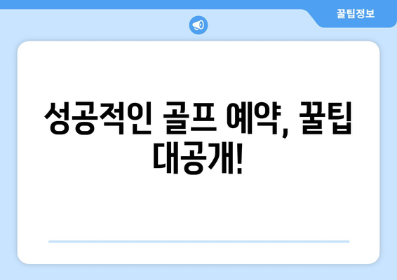 골프 예약, 이제는 편하고 효율적으로! | 골프 예약 팁, 필수 체크리스트, 성공적인 예약 가이드